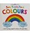 SEE, TOUCH, FEEL COLOURS - A FIRST SENSORY BOOK TO SHARE WITH YOUR BABY